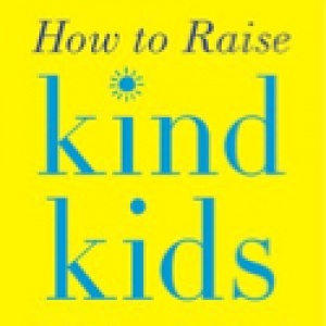 How to raise kind kids — and make family life happier